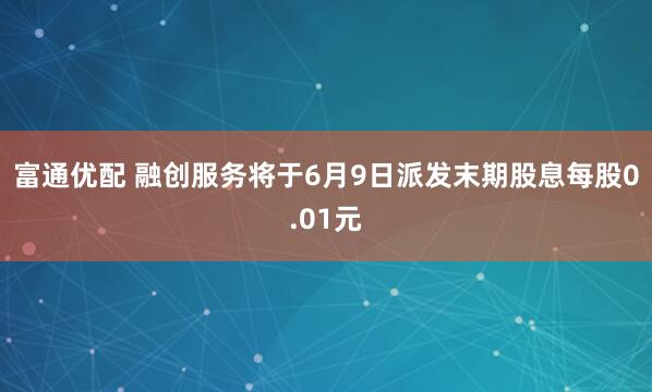 富通优配 融创服务将于6月9日派发末期股息每股0.01元